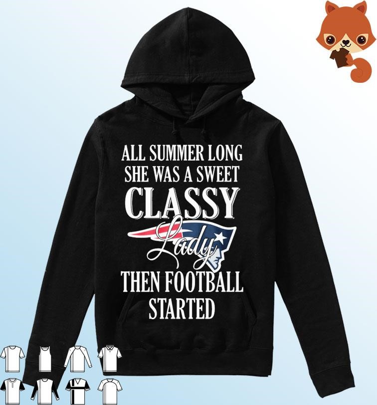 New England Patriots All Summer Long She A Sweet Classy Lady The Football Started Shirt Hoodie.jpg
