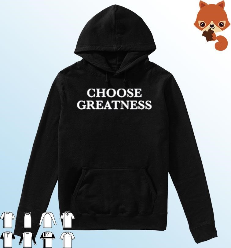 Official Choose Greatness Shirt Hoodie.jpg