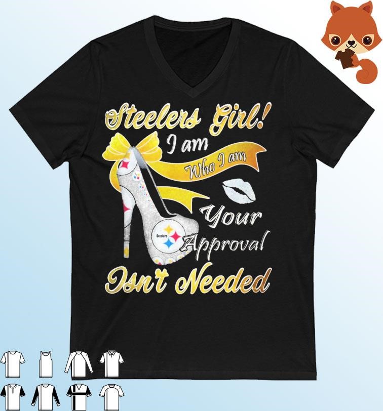 Pittsburgh Steelers Girl I Am Who I Am Your Approval Isn't Needed Shirt