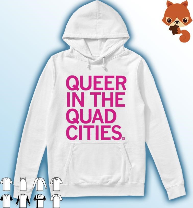 Queer In The Quad Cities Shirt Hoodie.jpg