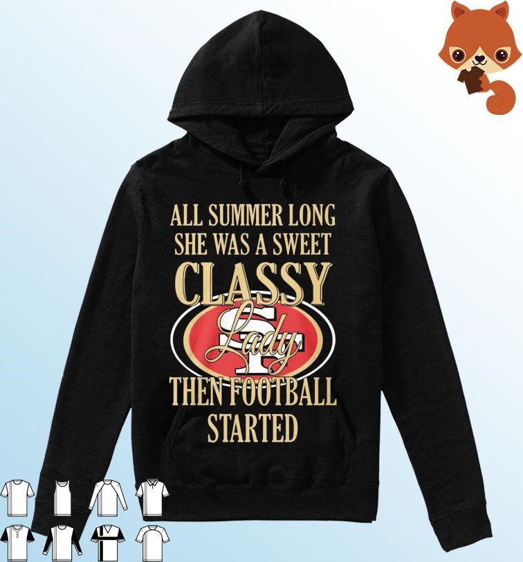 San Francisco 49ers All Summer Long She A Sweet Classy Lady The Football Started Shirt Hoodie.jpg