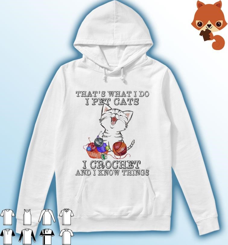 That's What I Do I Pet Cats I Crochet And I Know Things Shirt Hoodie.jpg