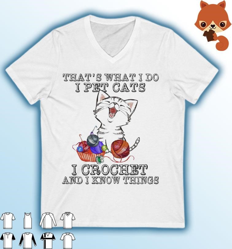 That's What I Do I Pet Cats I Crochet And I Know Things Shirt
