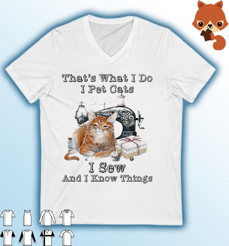 That's What I Do I Pet Cats I Sew And I Know Things Shirt