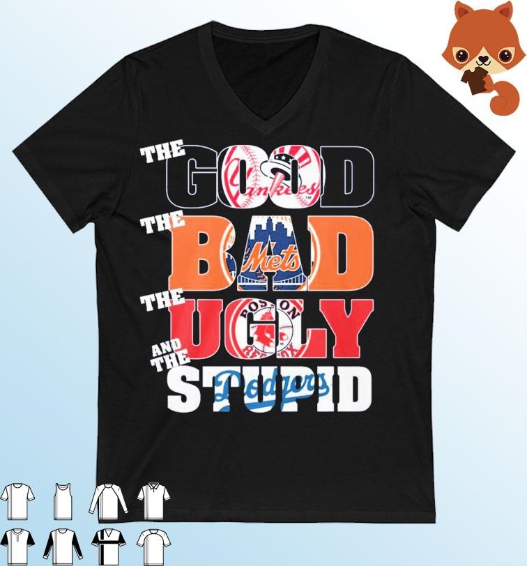 The Good New York Yankees The Bad New York Mets The Ugly Boston Red Sox And The Stupid Los Angeles Dodgers Shirt