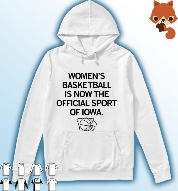 Women's Basketball Is Now The Official Sport Of Iowa Shirt Hoodie.jpg