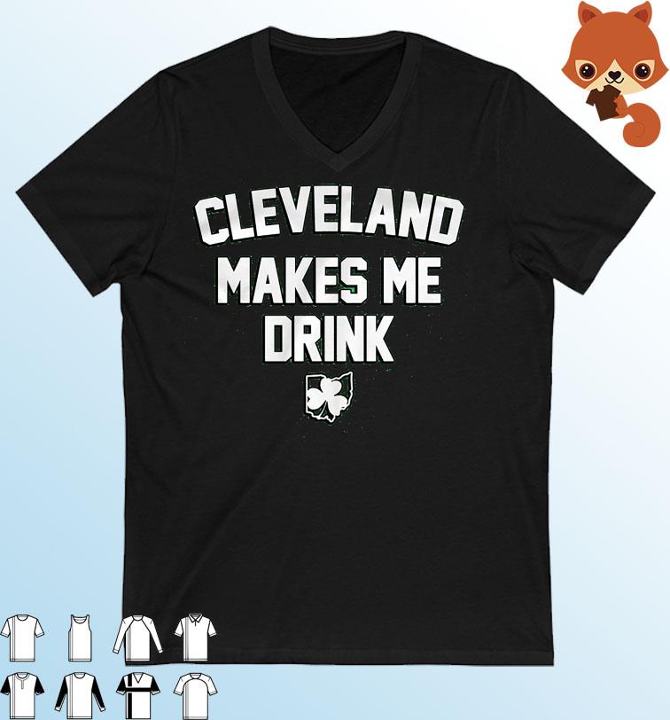 Cleveland Makes Me Drink St Patrick's Day shirt
