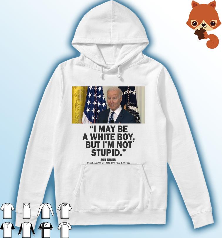 Joe Biden Quote I May Be A White Boy But I'm Not Stupid Shirt Hoodie