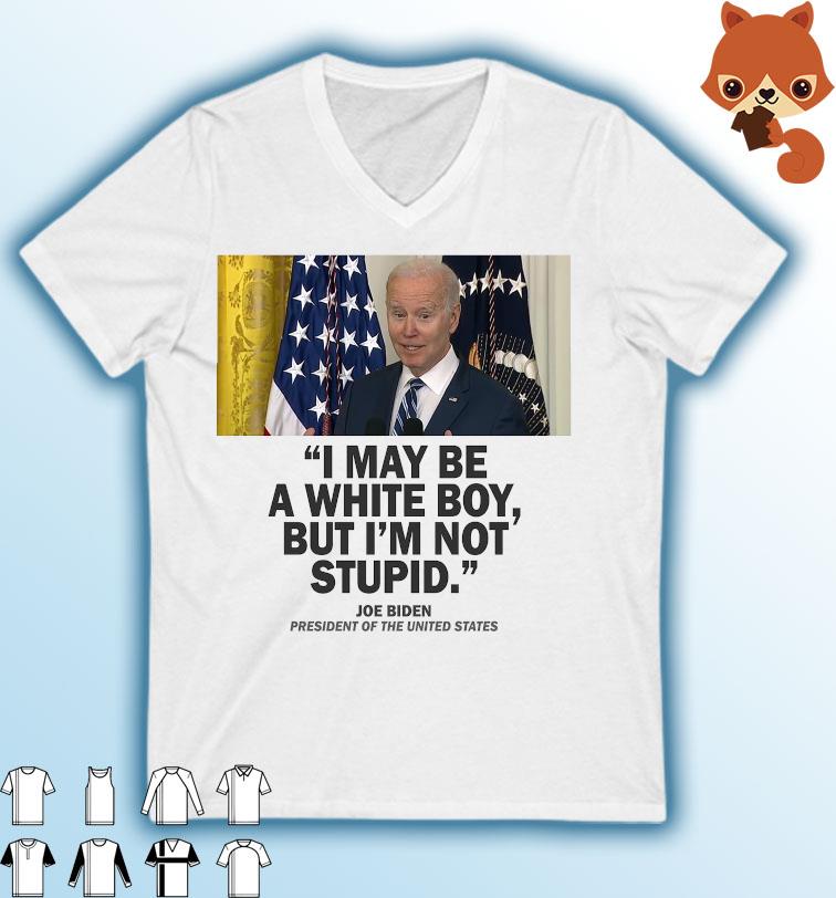 Joe Biden Quote I May Be A White Boy But I'm Not Stupid Shirt