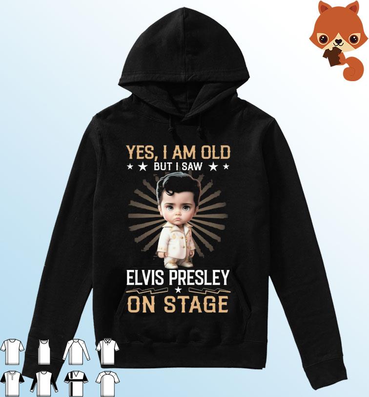 Yes I Am Old But I Saw Baby Elvis Presley On Stage Shirt Hoodie