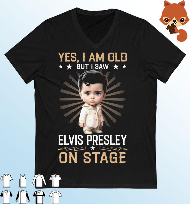 Yes I Am Old But I Saw Baby Elvis Presley On Stage Shirt