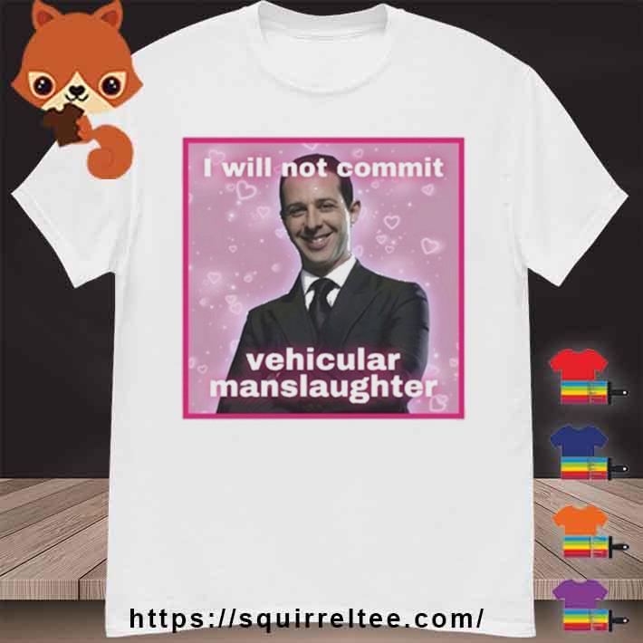 I Will Not Commit Vehicular Manslaughter Shirt