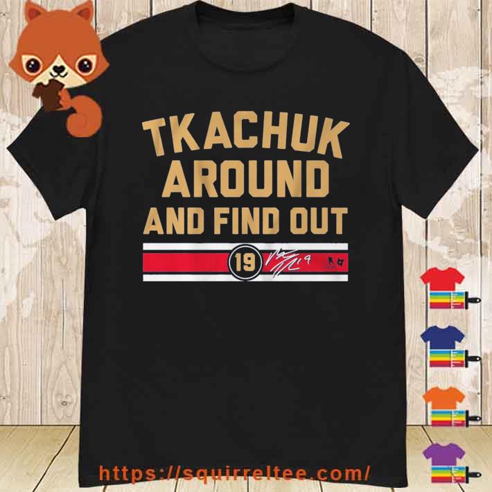 Matthew Tkachuk Around And Find Out Shirt