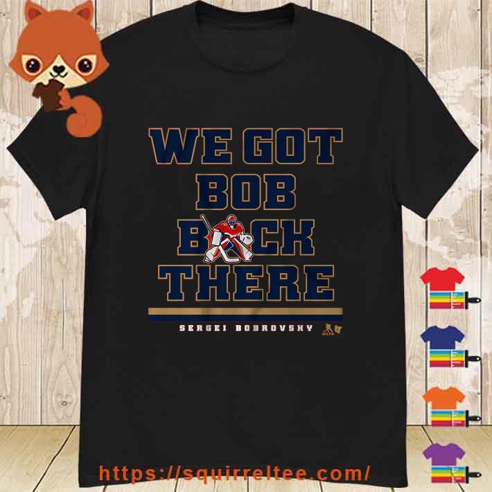 Sergei Bobrovsk We Got Bob Back There Shirt