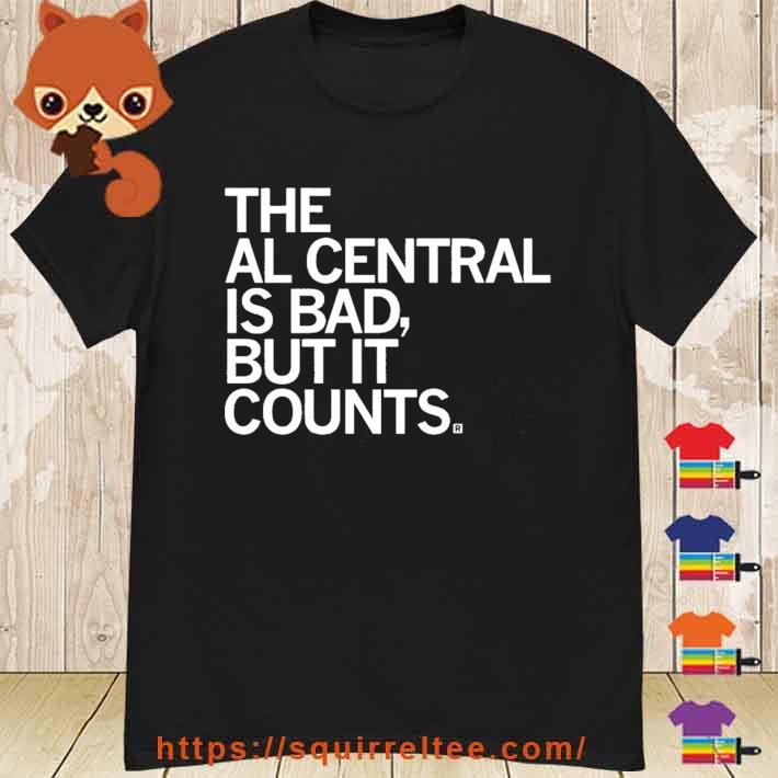 The Al Central Is Bad But It Counts Shirt