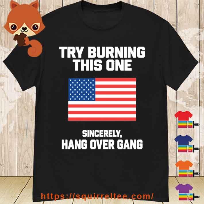 Tom MacDonald Try Burning This One Sincerely Hang Over Gang Shirt