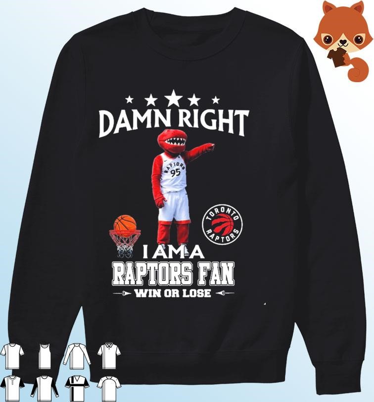 Damn Right I Am A Toronto Raptors Mascot Fan Win Or Lose Shirt, hoodie,  sweater, long sleeve and tank top