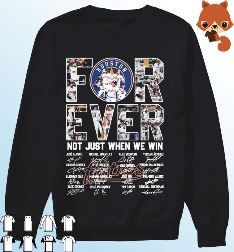 Houston Astros For Ever Not Just When We Win T Shirt, hoodie