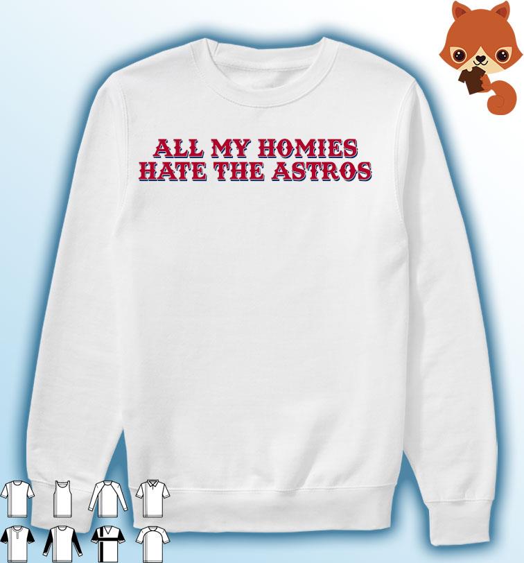 All my homies hate the astros shirt, hoodie, longsleeve, sweater