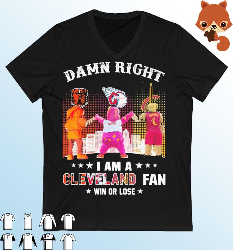 Damn Right I Am A Mascot Cleveland Sports Teams Fan Win Or Lose Shirt