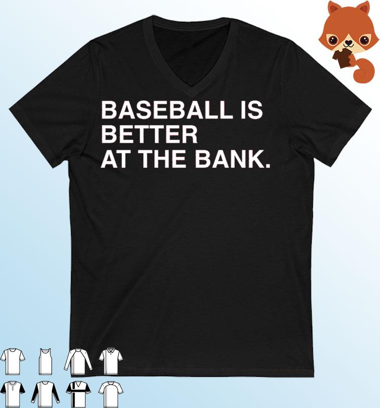 Baseball is better at the bank philadelphia phillies Shirt - Nvamerch