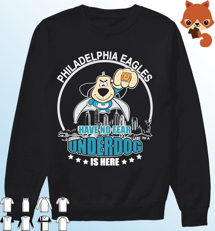 Philadelphia Eagles have no fear underdog is here shirt, hoodie, sweater,  long sleeve and tank top