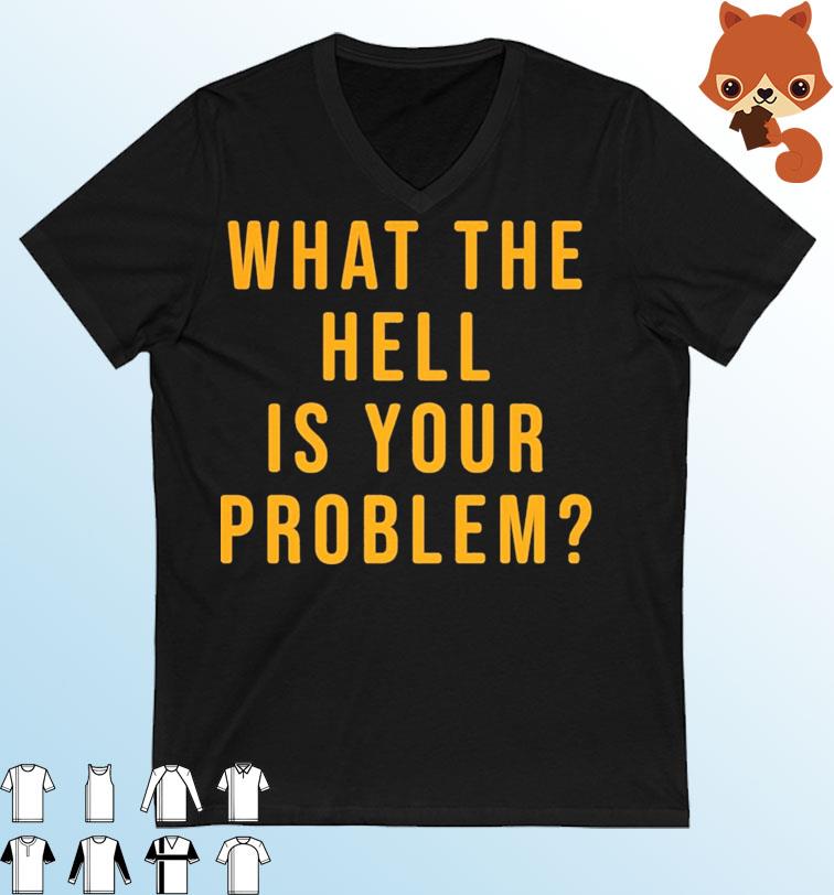 What The Hell Is Your Problem Pittsburgh Shirt