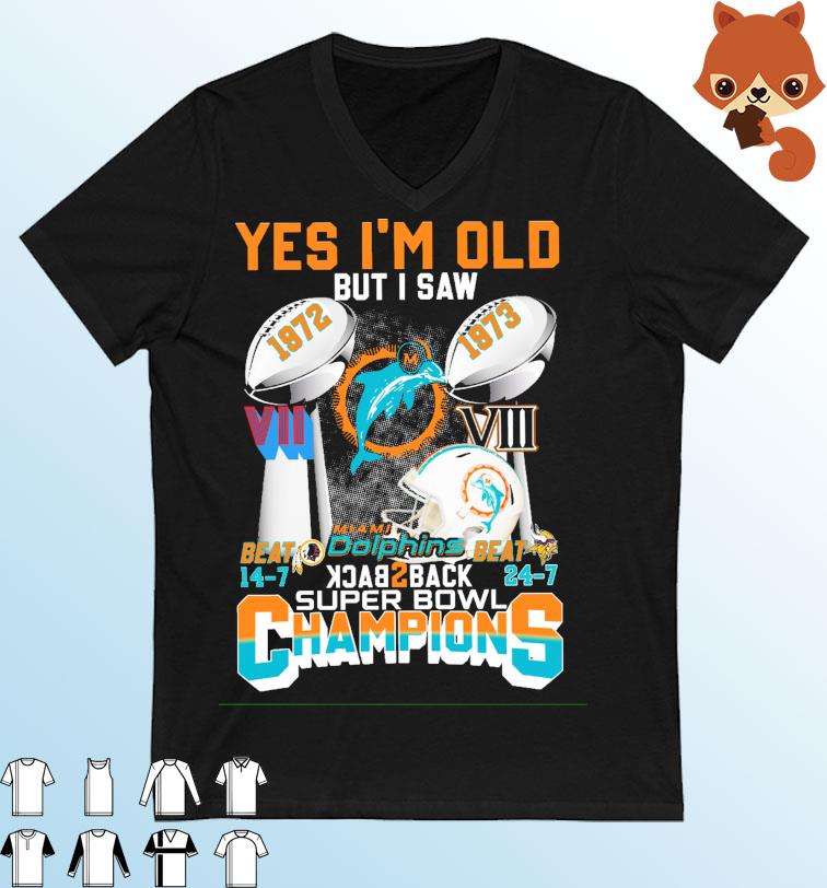 Yes I Am Old But I Saw Miami Dolphins Back 2 Back Super Bowl Champions Beat Redskins And Vikings Shirt
