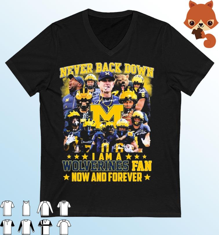 Never Back Down I Am A Michigan Wolverines Fan Now And Forever Signatures Shirt