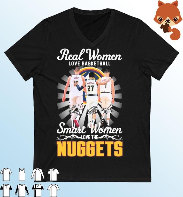 Official Real Women Love Basketball Smart Women Love The Denver Nuggets Jokic, Murray And Porter Jr Signatures Shirt