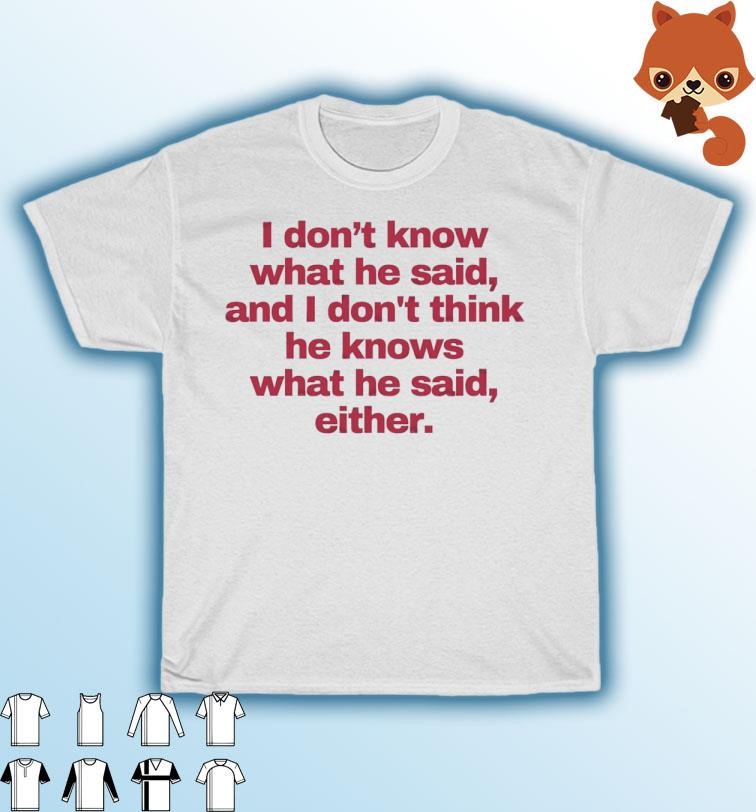 Official 2024 I don’t know what he said, and I don't think he knows what he said, either T-Shirt