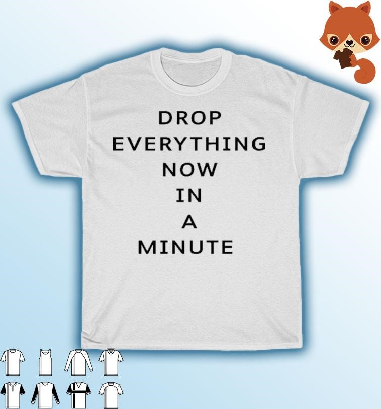 Official Drop Everything Now In A Minute T Shirt