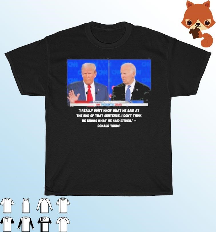 Official Trump Biden Debate 2024 I really Don't Know What He Said At The End Of That sentence T-Shirt