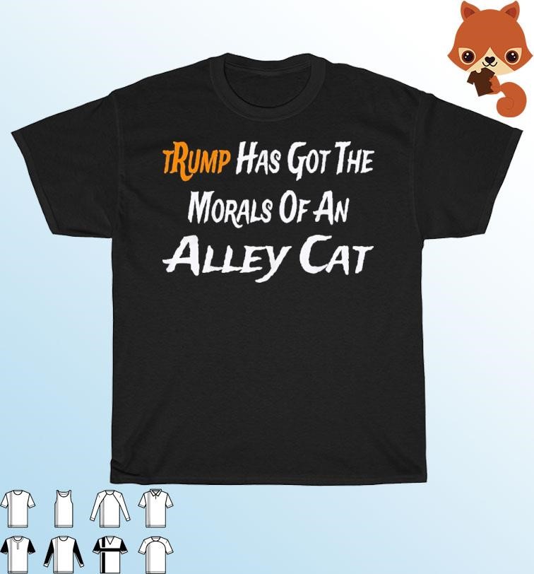 Official tRump Has Got The Morals of An Alley Cat T-shirt